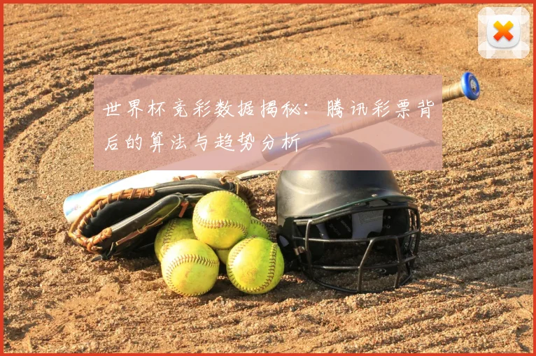 世界杯竞彩数据揭秘:腾讯彩票背后的算法与趋势分析