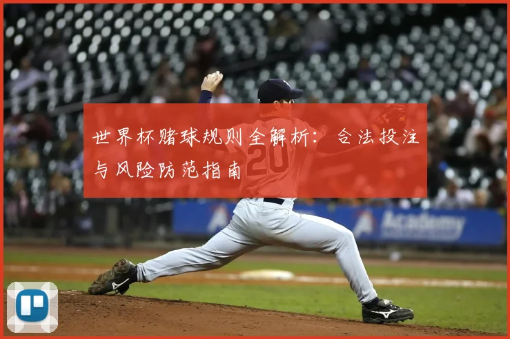 世界杯赌球规则全解析:合法投注与风险防范指南