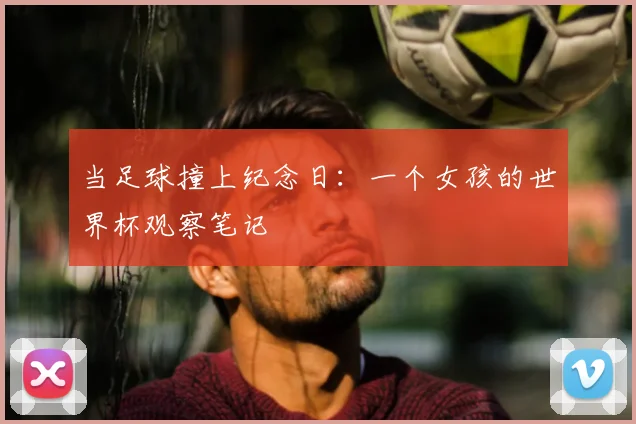 当足球撞上纪念日：一个女孩的世界杯观察笔记