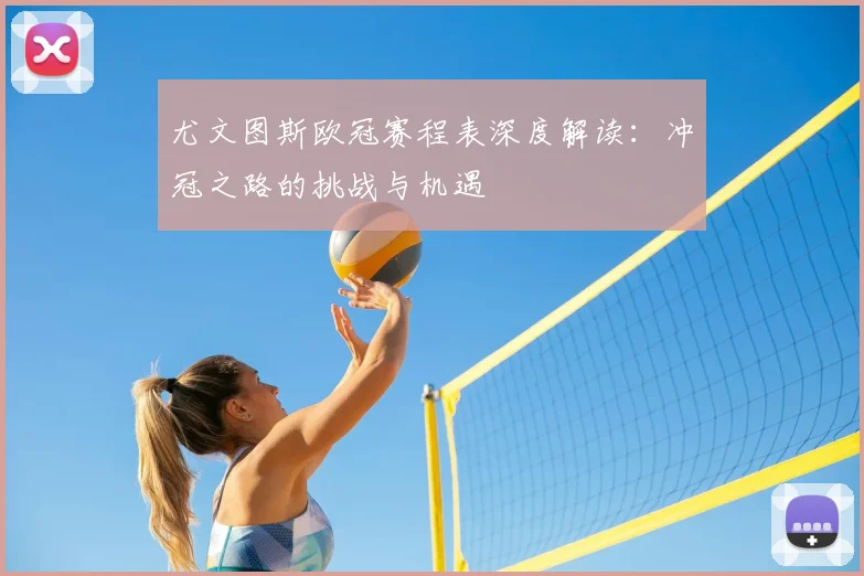 尤文图斯欧冠赛程表深度解读：冲冠之路的挑战与机遇